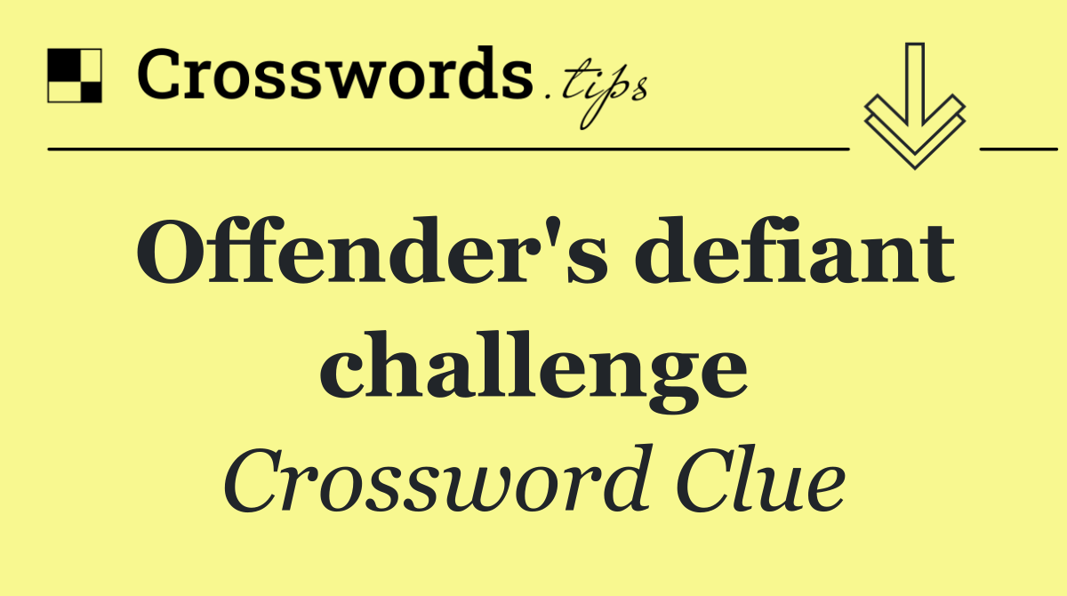 Offender's defiant challenge