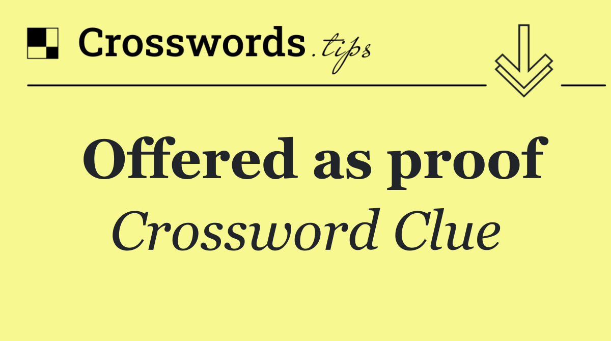 Offered as proof