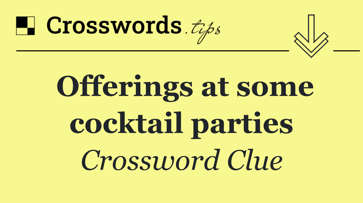 Offerings at some cocktail parties