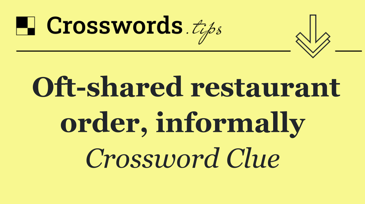 Oft shared restaurant order, informally