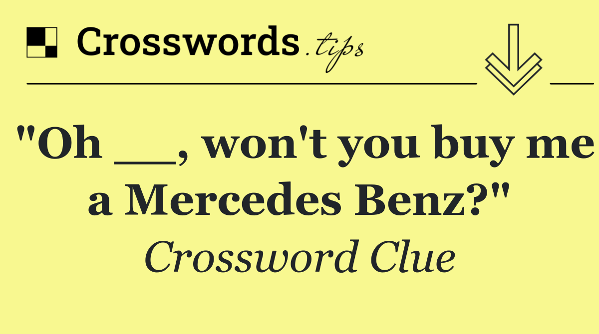 "Oh __, won't you buy me a Mercedes Benz?"