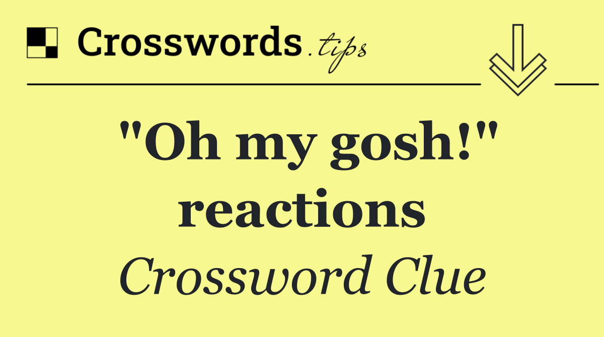 "Oh my gosh!" reactions