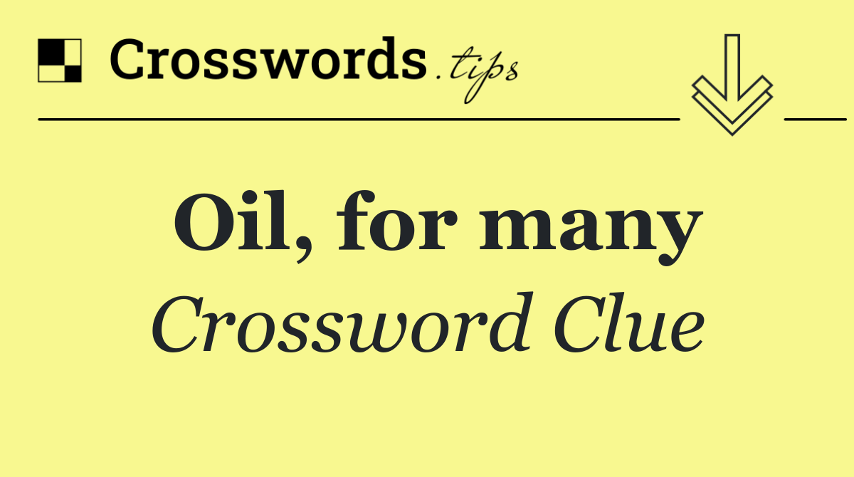 Oil, for many