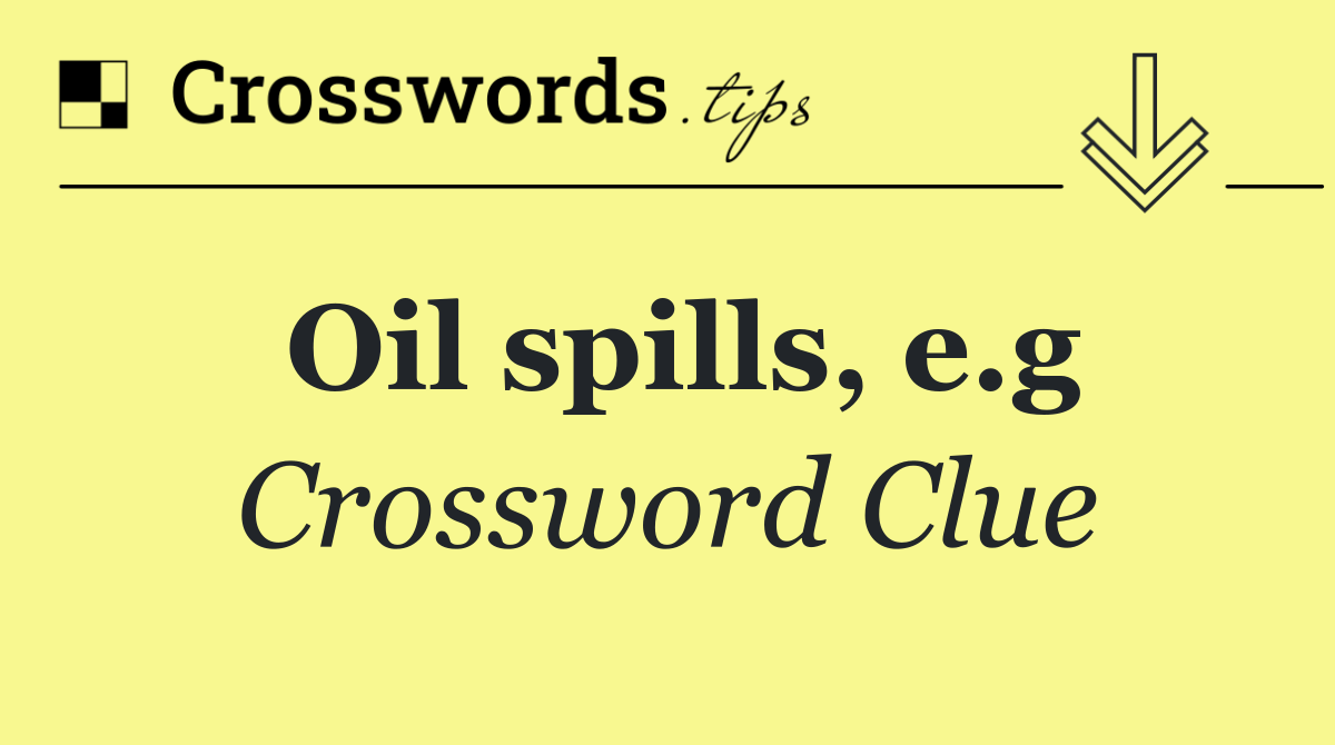 Oil spills, e.g
