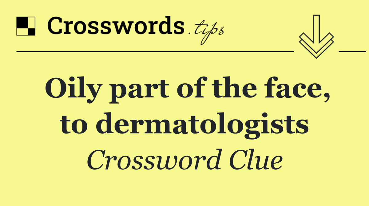 Oily part of the face, to dermatologists