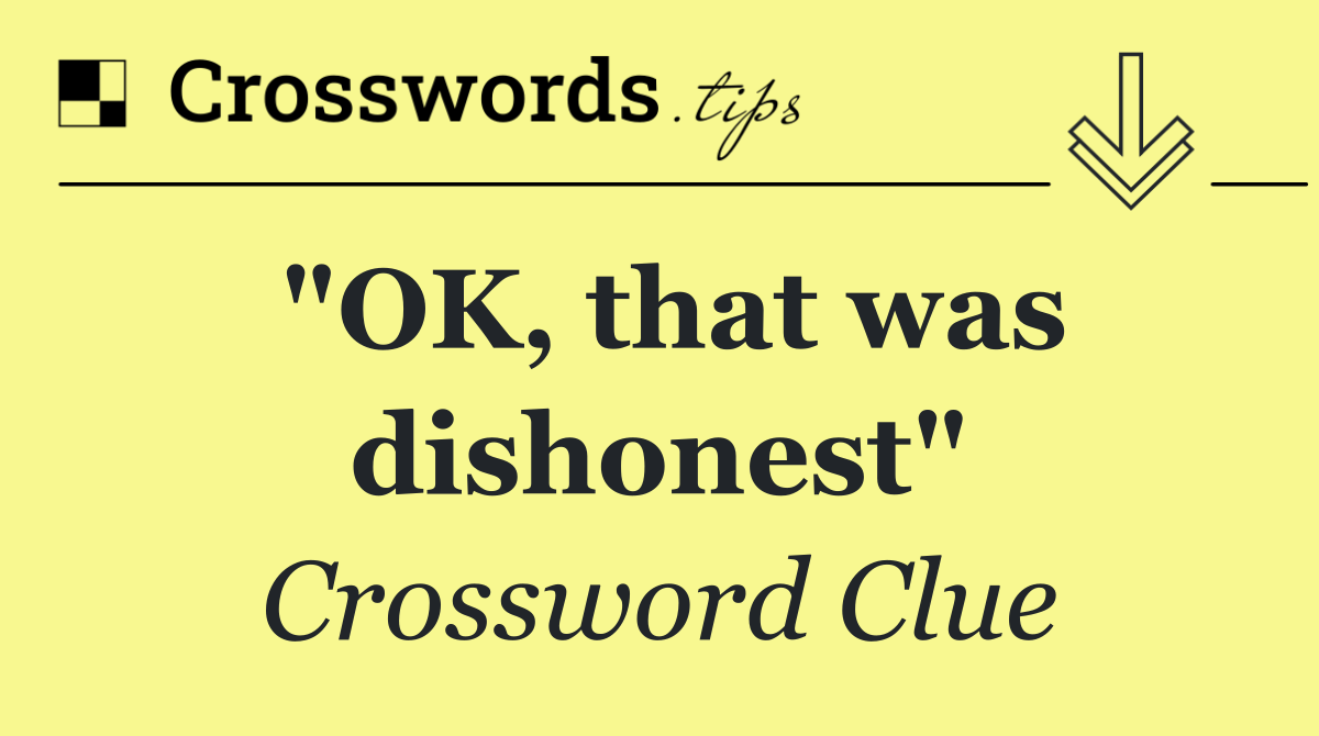 "OK, that was dishonest"