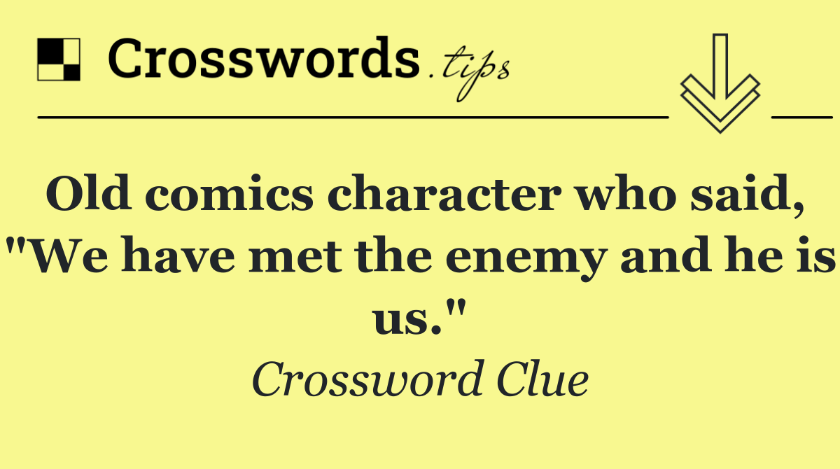 Old comics character who said, "We have met the enemy and he is us."