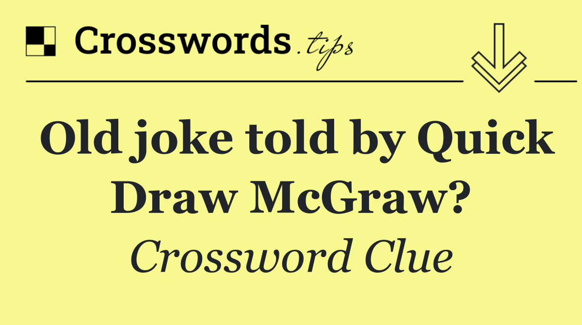 Old joke told by Quick Draw McGraw?