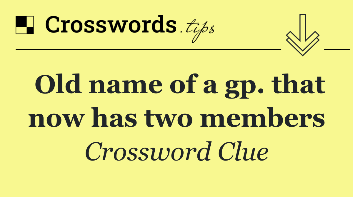 Old name of a gp. that now has two members