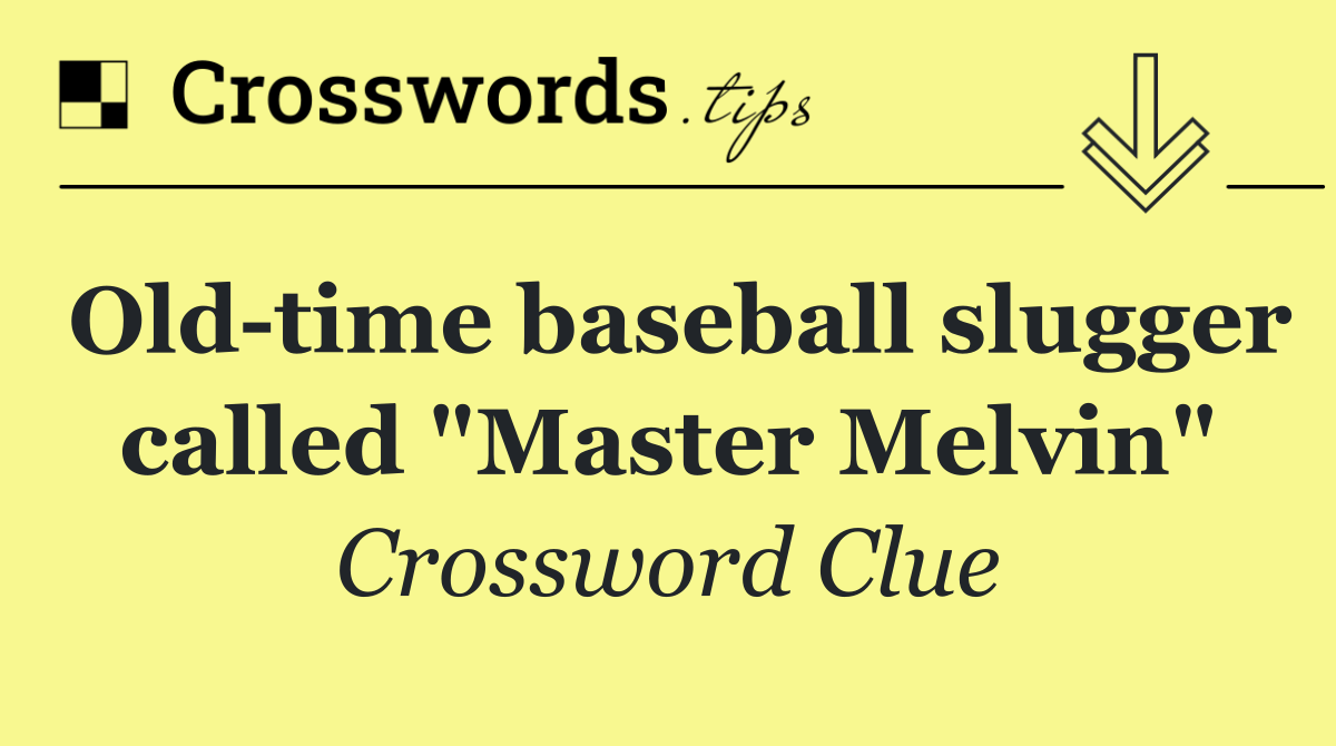 Old time baseball slugger called "Master Melvin"