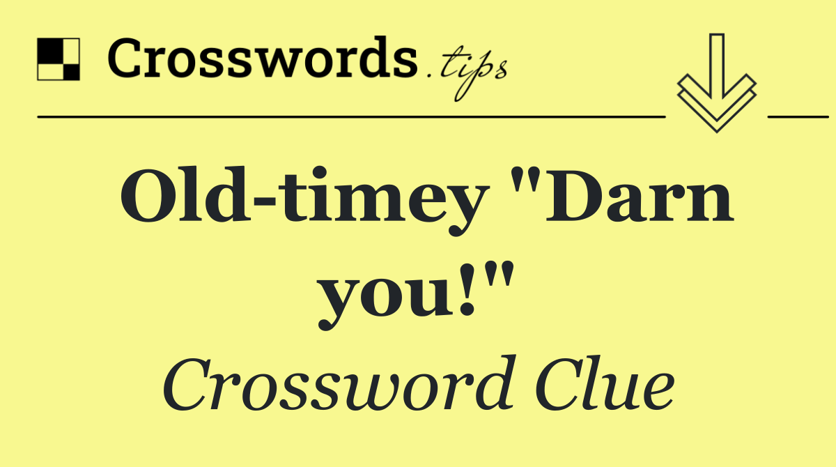 Old timey "Darn you!"