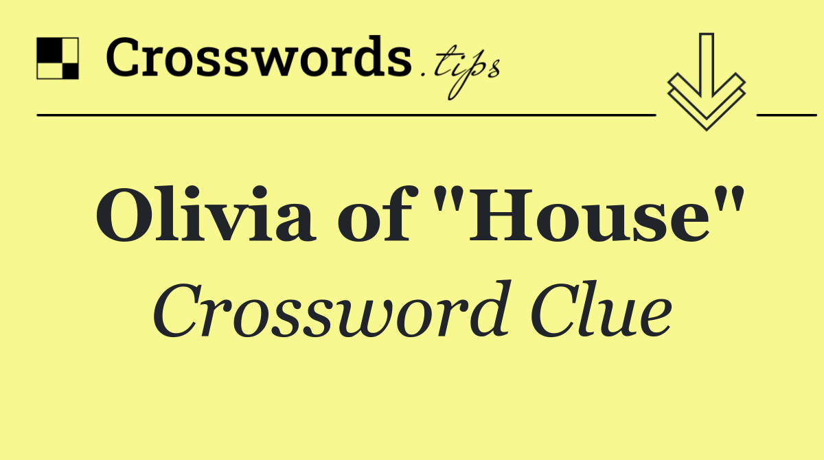 Olivia of "House"