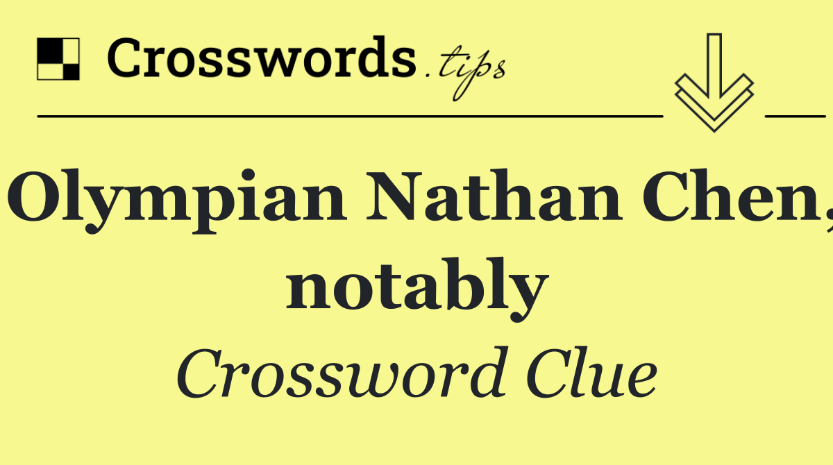 Olympian Nathan Chen, notably