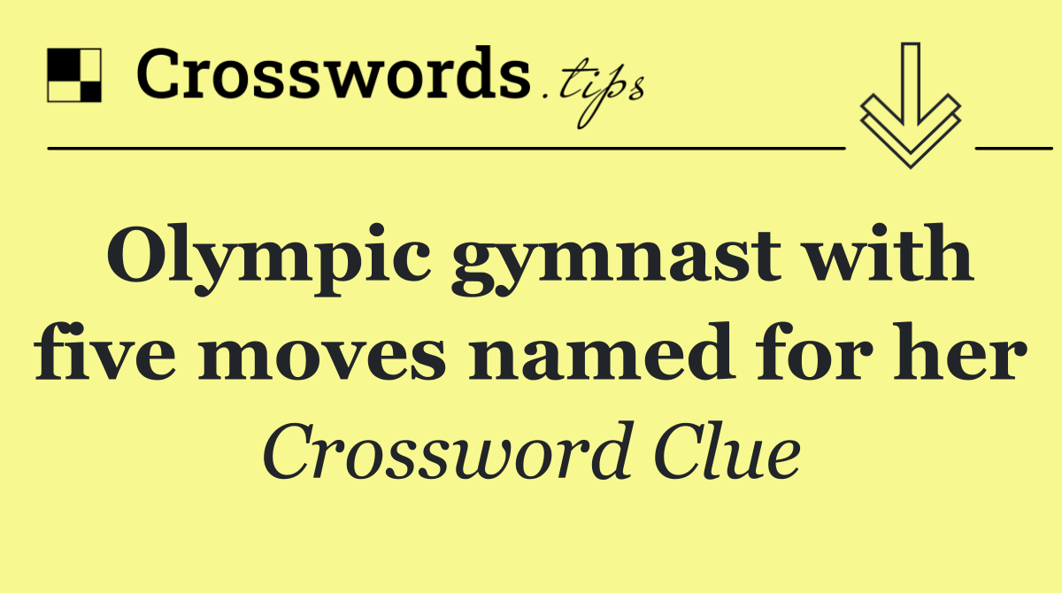 Olympic gymnast with five moves named for her