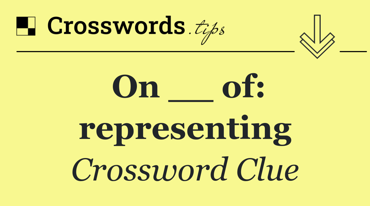 On __ of: representing