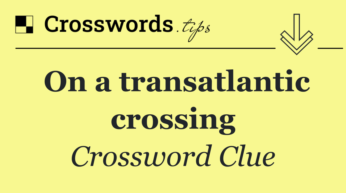 On a transatlantic crossing