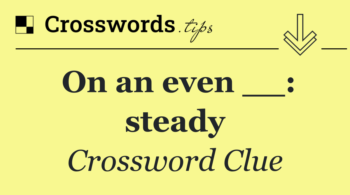 On an even __: steady