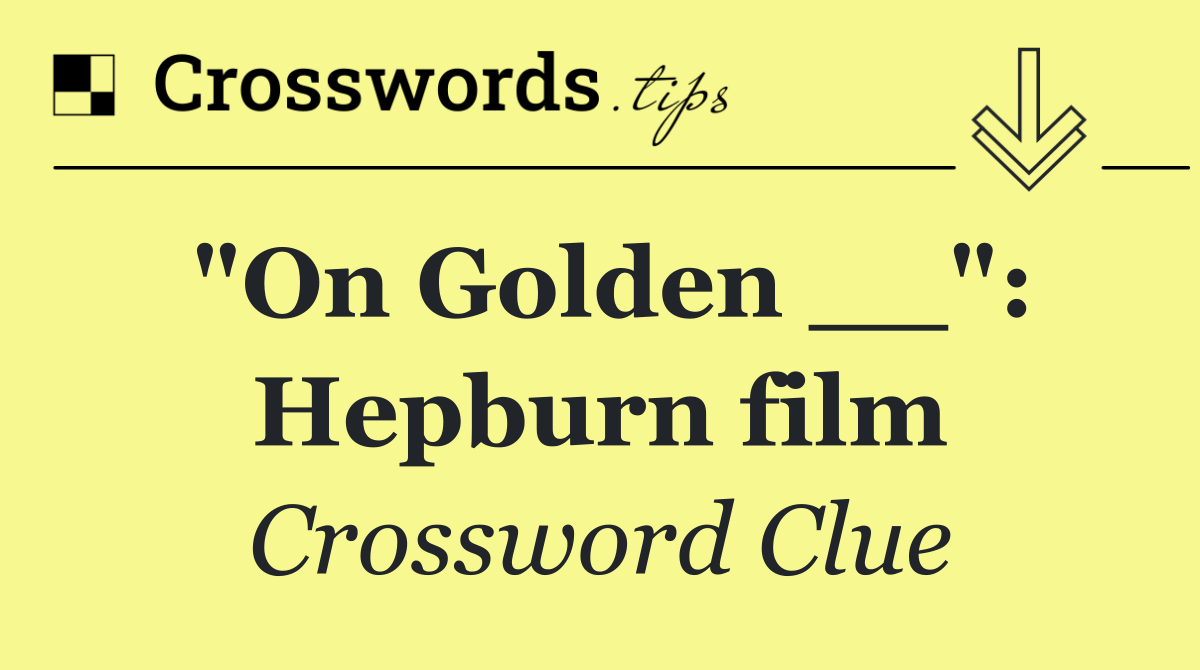 "On Golden __": Hepburn film