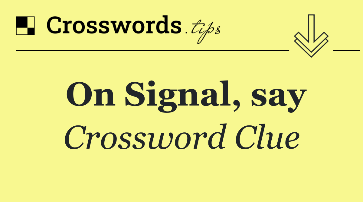 On Signal, say
