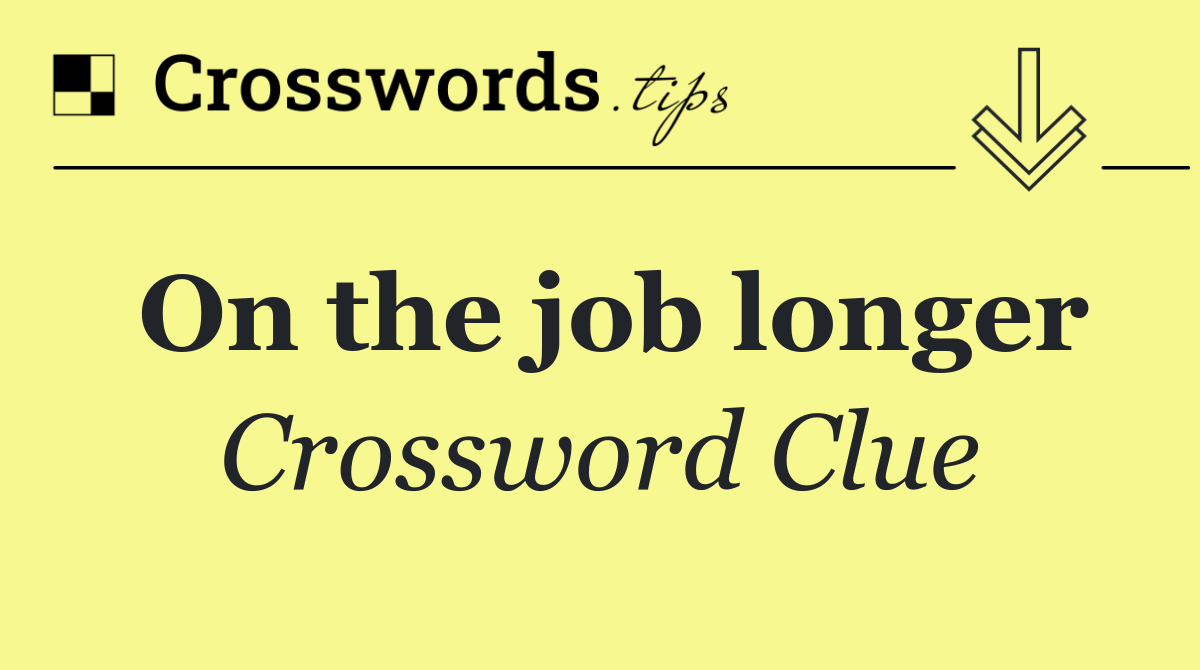 On the job longer