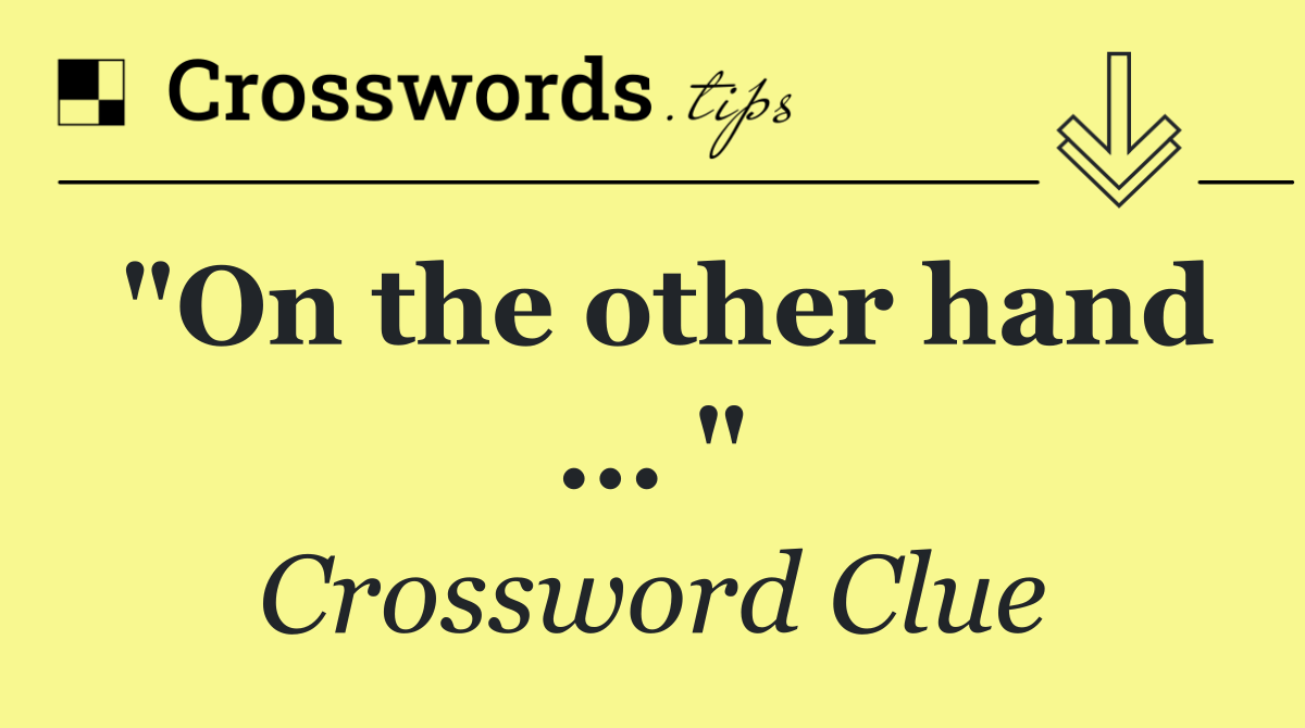 "On the other hand ... "