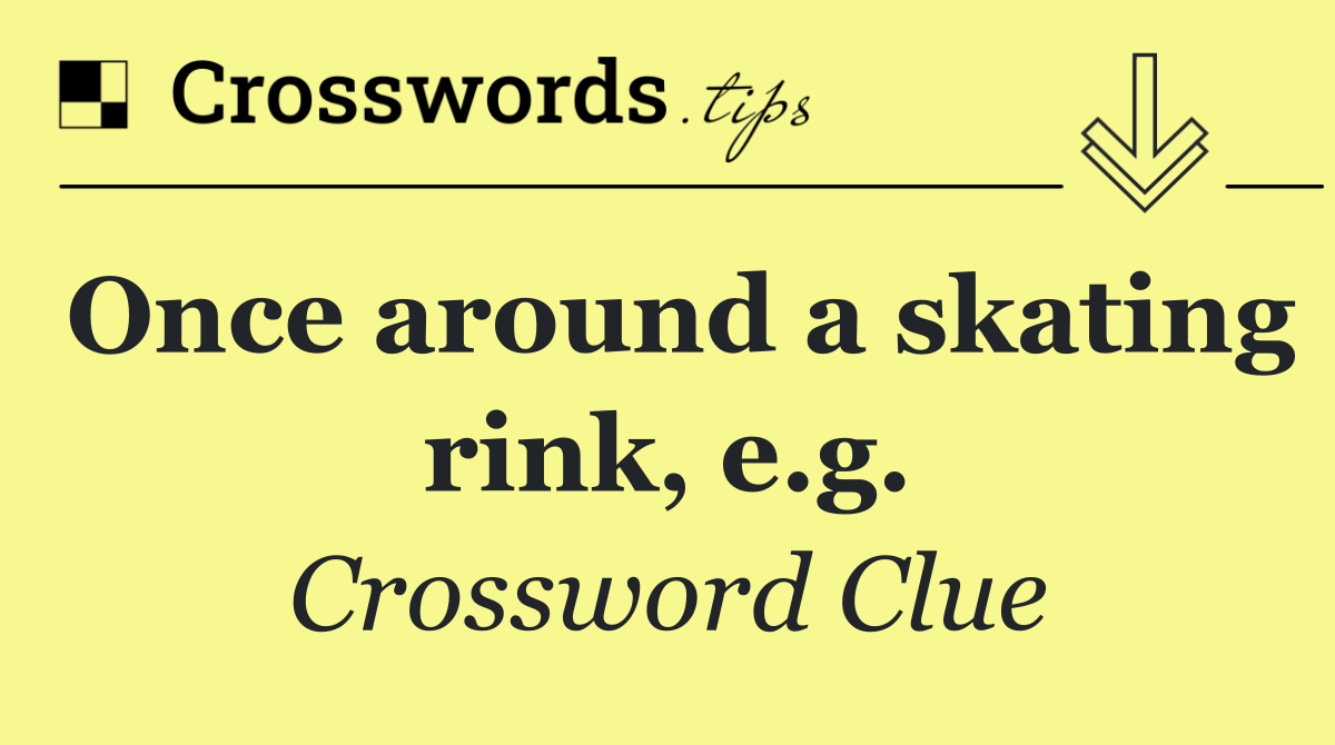 Once around a skating rink, e.g.