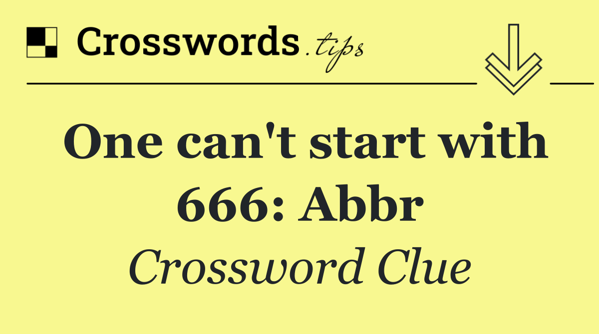 One can't start with 666: Abbr