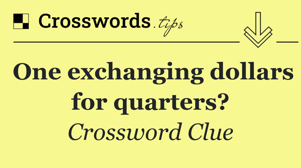 One exchanging dollars for quarters?