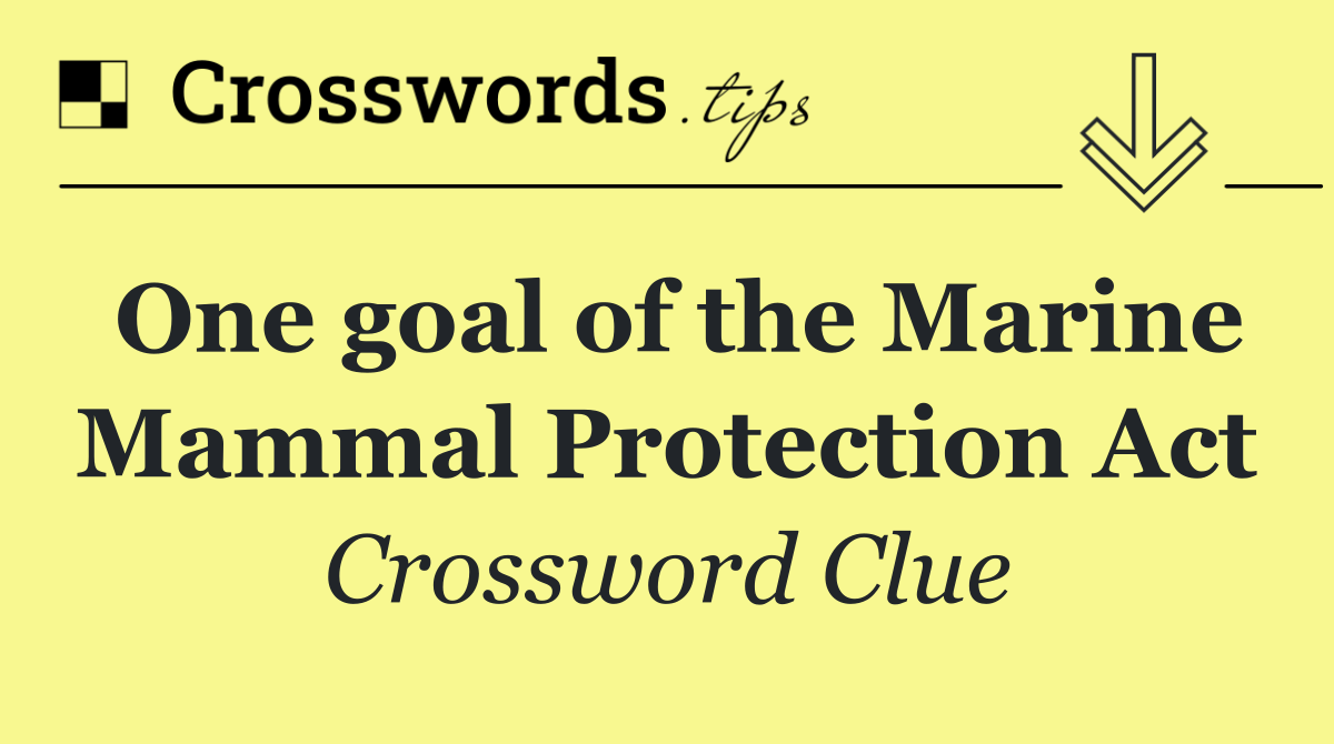 One goal of the Marine Mammal Protection Act