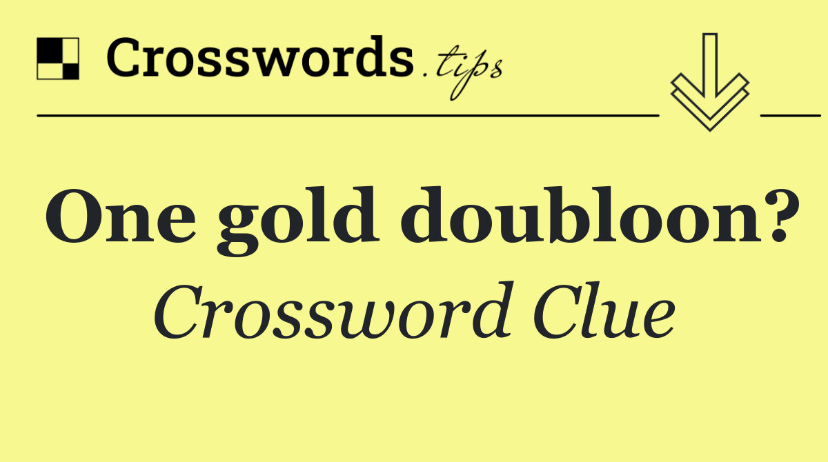 One gold doubloon?