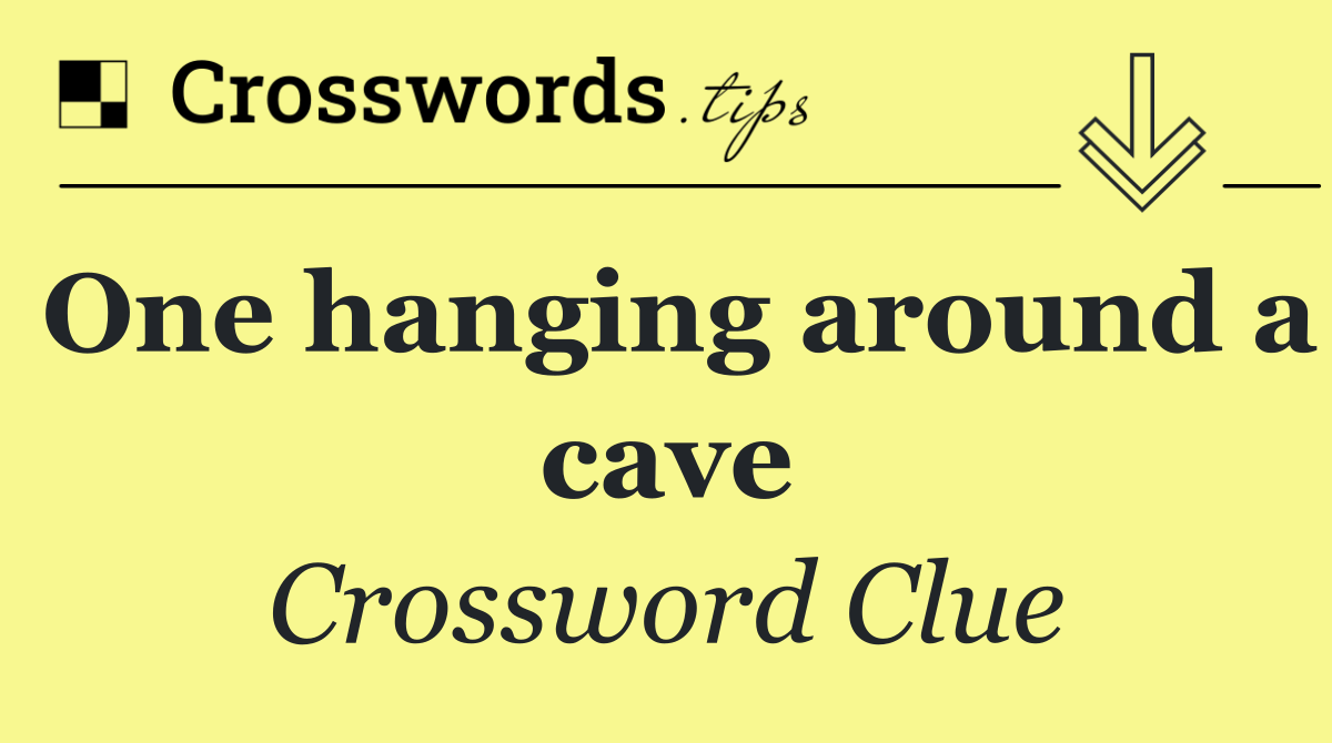 One hanging around a cave