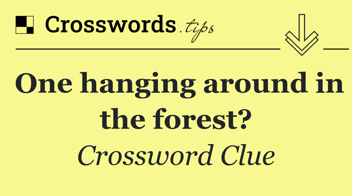 One hanging around in the forest?