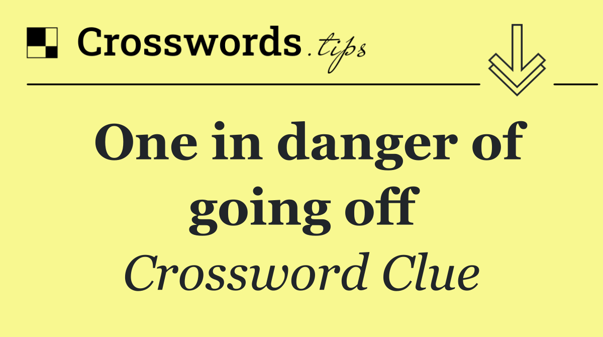 One in danger of going off