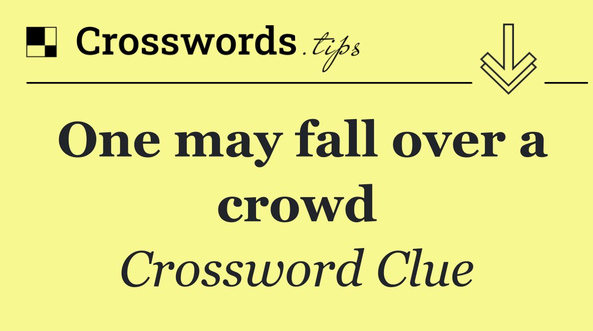 One may fall over a crowd