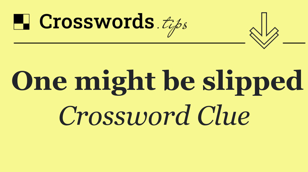 One might be slipped