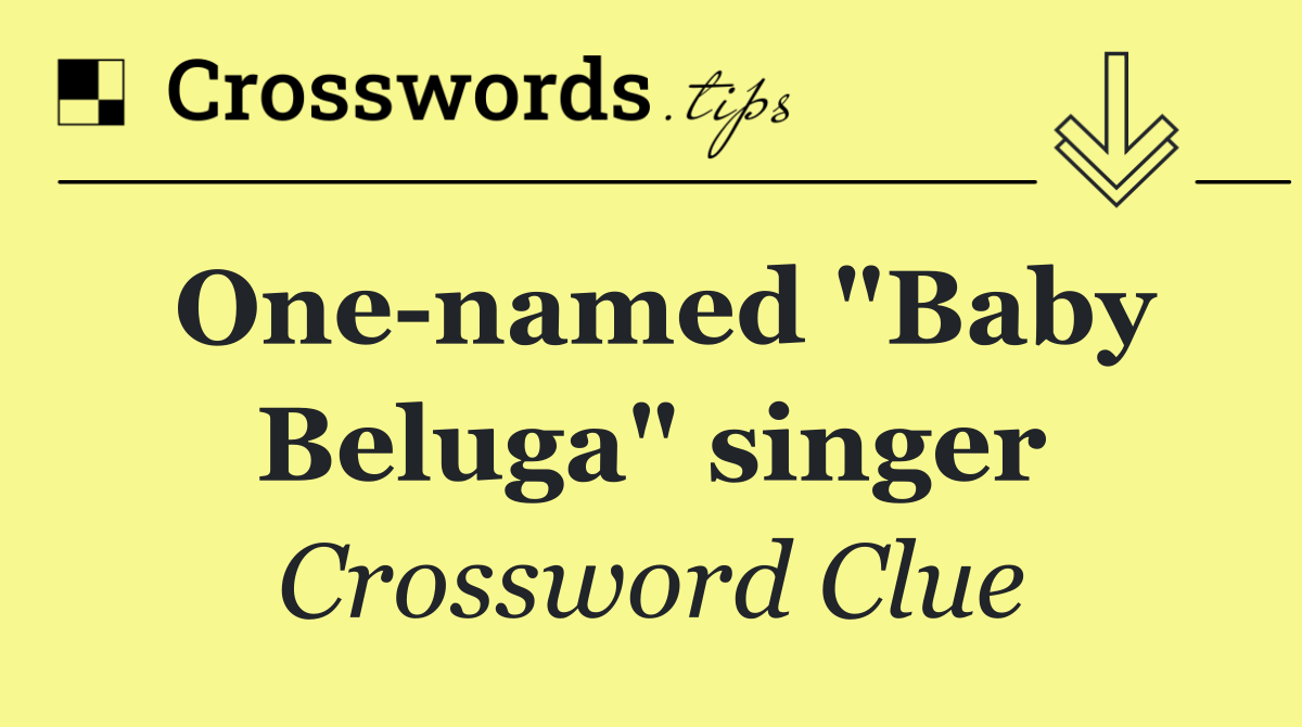 One named "Baby Beluga" singer