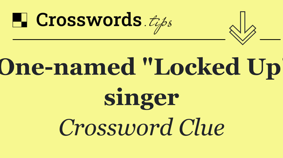 One named "Locked Up" singer