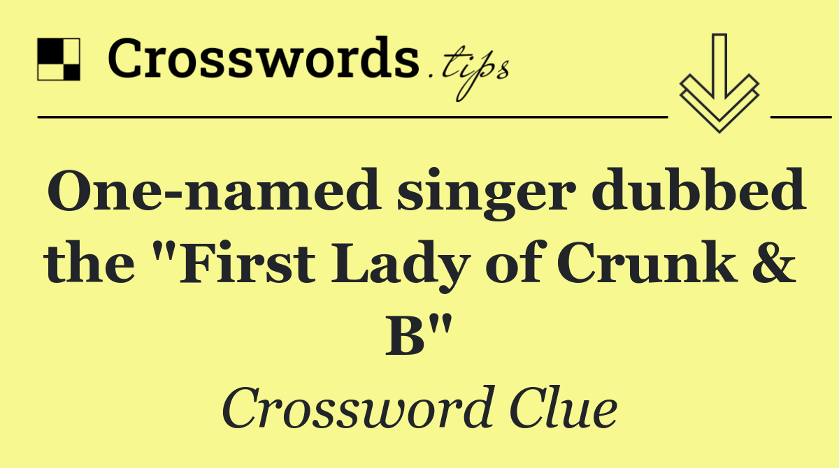 One named singer dubbed the "First Lady of Crunk & B"