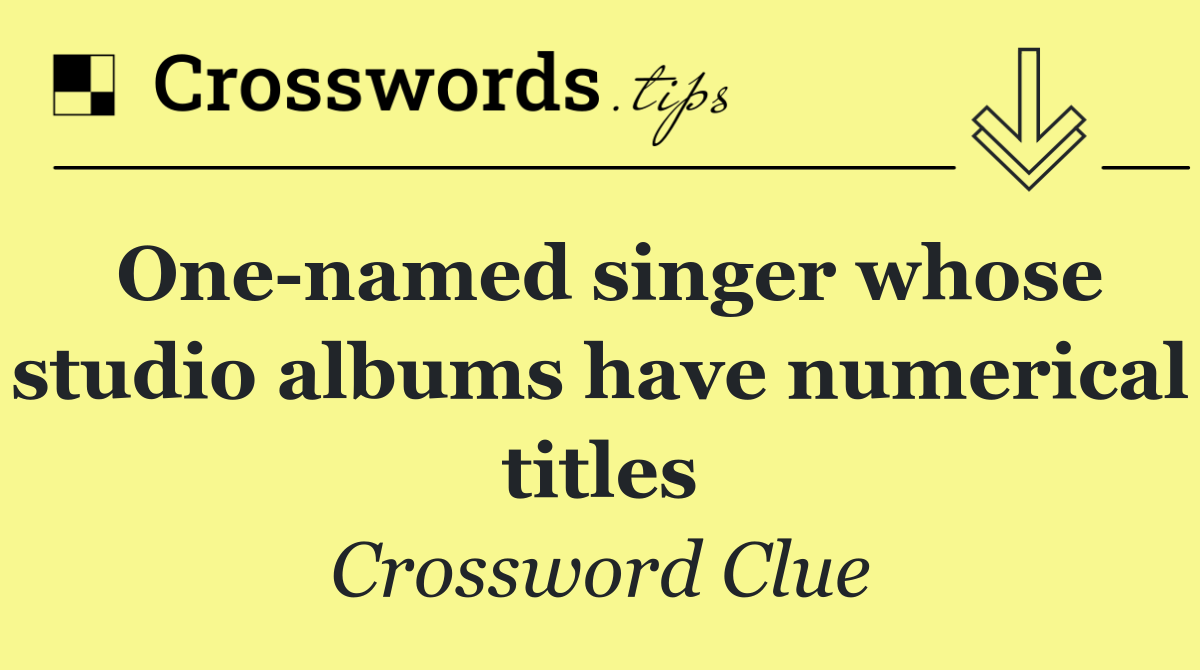 One named singer whose studio albums have numerical titles