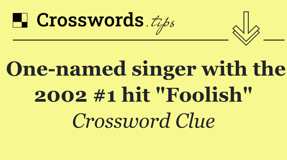 One named singer with the 2002 #1 hit "Foolish"
