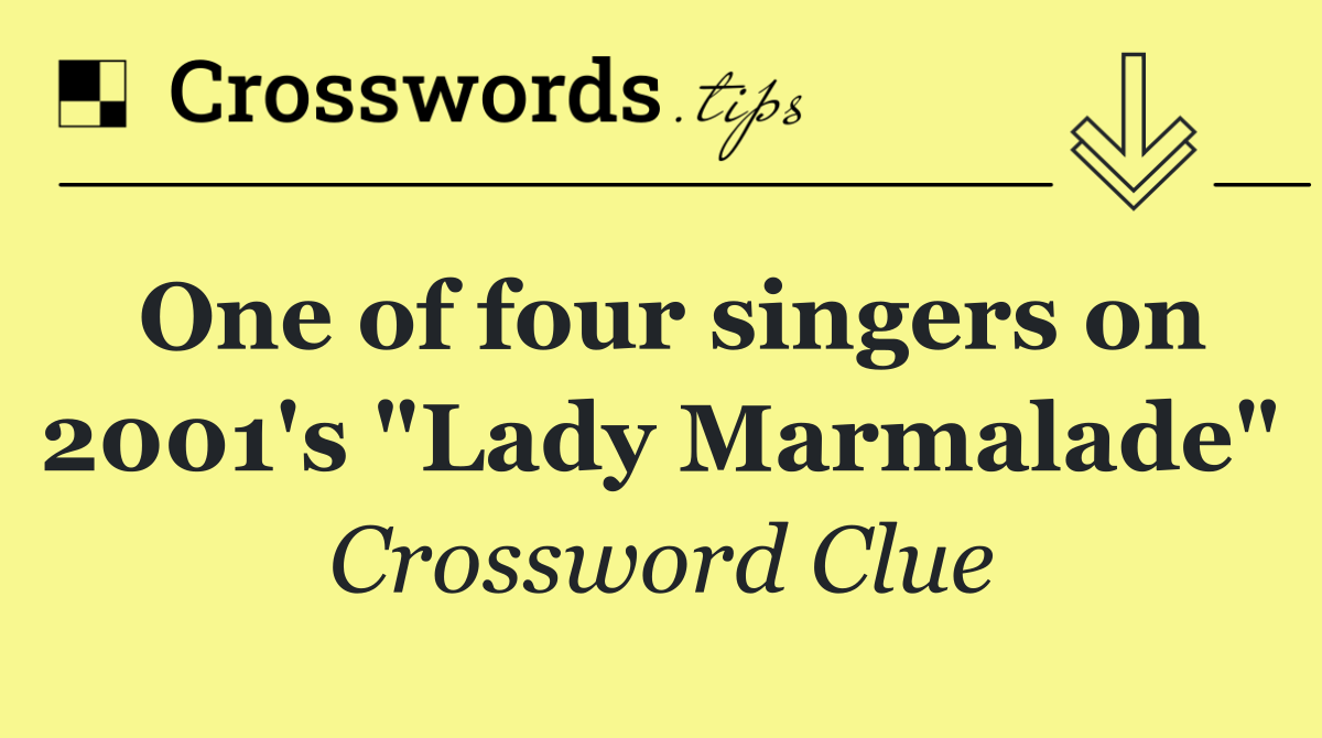 One of four singers on 2001's "Lady Marmalade"