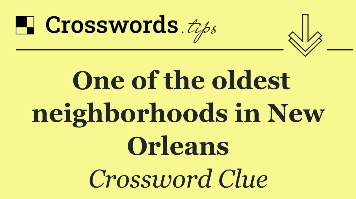One of the oldest neighborhoods in New Orleans