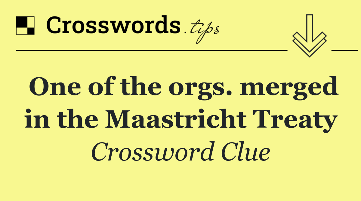 One of the orgs. merged in the Maastricht Treaty