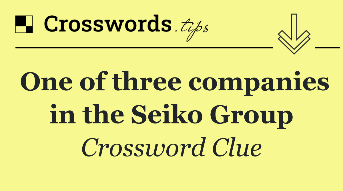 One of three companies in the Seiko Group