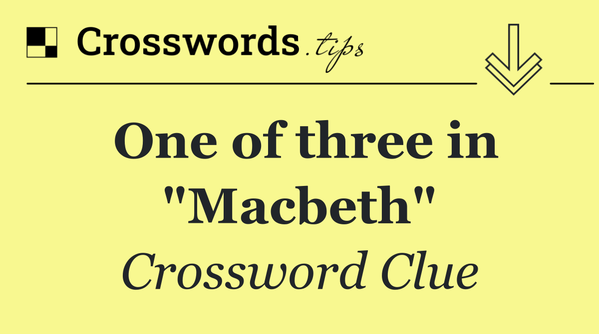 One of three in "Macbeth"