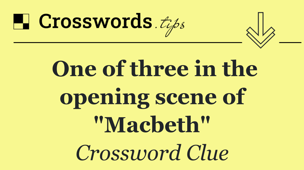 One of three in the opening scene of "Macbeth"