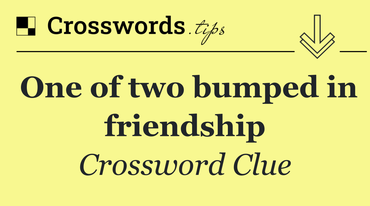 One of two bumped in friendship