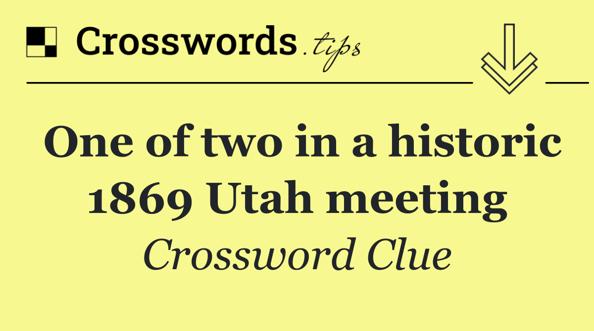 One of two in a historic 1869 Utah meeting