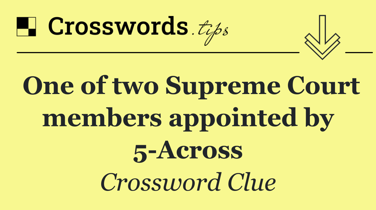 One of two Supreme Court members appointed by 5 Across