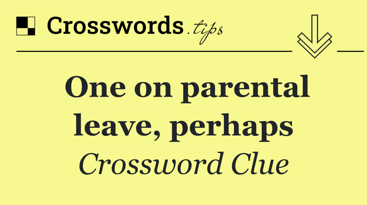 One on parental leave, perhaps